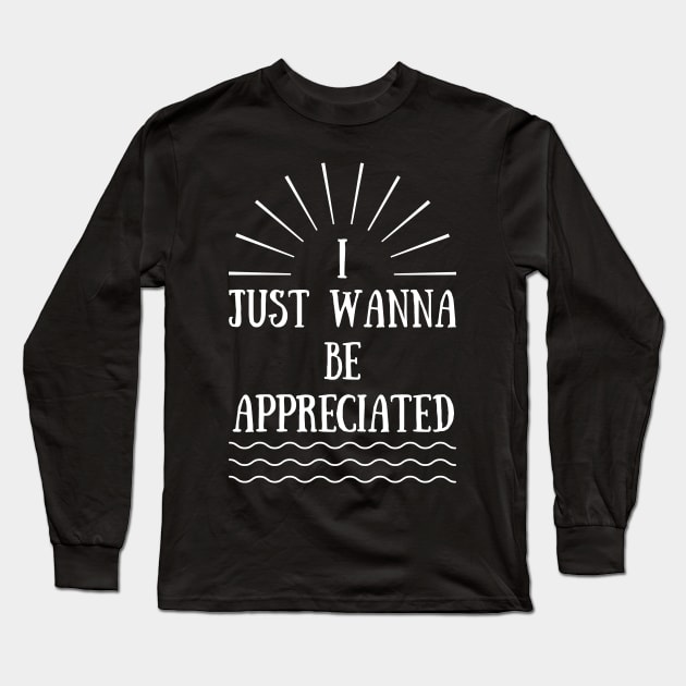 I Just Wanna Be Appreciated Long Sleeve T-Shirt by Lasso Print